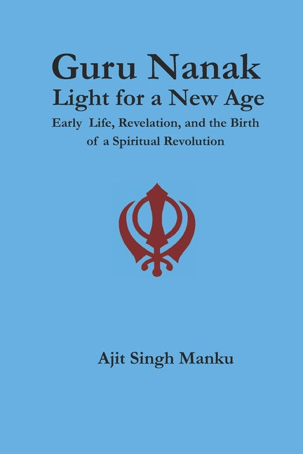 Guru Nanak: Light for a New Age: Early Life, Revelation, and the Birth of a Spiritual Revolution