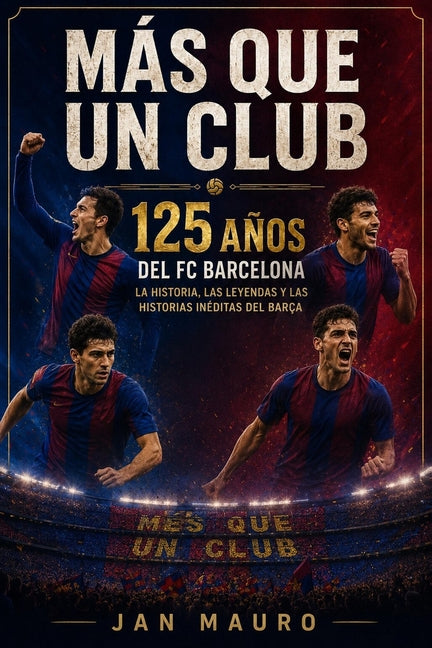 Mas que un club. 125 anos del FC Barcelona: La historia, las leyendas y las historias ineditas del Barca