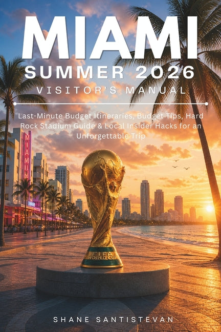 Miami Summer 2026 Visitor's Manual: Last-Minute Itineraries, Budget Tips, Hard Rock Stadium Guide & Local Insider Hacks for an Unforgettable Trip