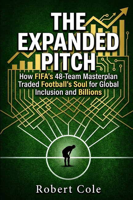 The Expanded Pitch: How FIFA's 48-Team Masterplan Traded Football's Soul for Global Inclusion and Billions