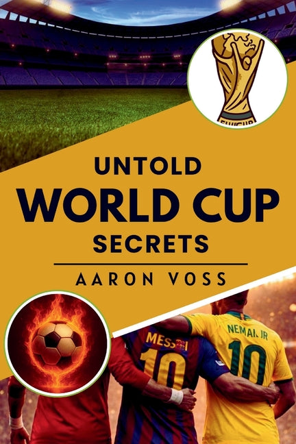 Untold World Cup Secrets: The Hidden Stories, Scandals, and Truths Behind Football's Biggest Stage
