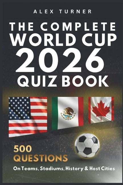 The Complete World Cup 2026 Quiz Book: 500 Questions on Teams, Stadiums, History & Host Cities