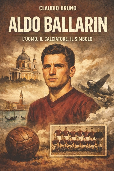 Aldo Ballarin: L'Uomo, Il Calciatore, Il Simbolo