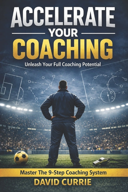 Accelerate Your Coaching: Unleash Your Full Coaching Potential: Master The 9-Step Coaching System
