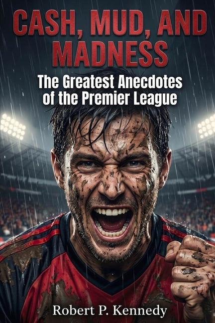 Cash, Mud, and Madness: The Greatest Anecdotes of the Premier League
