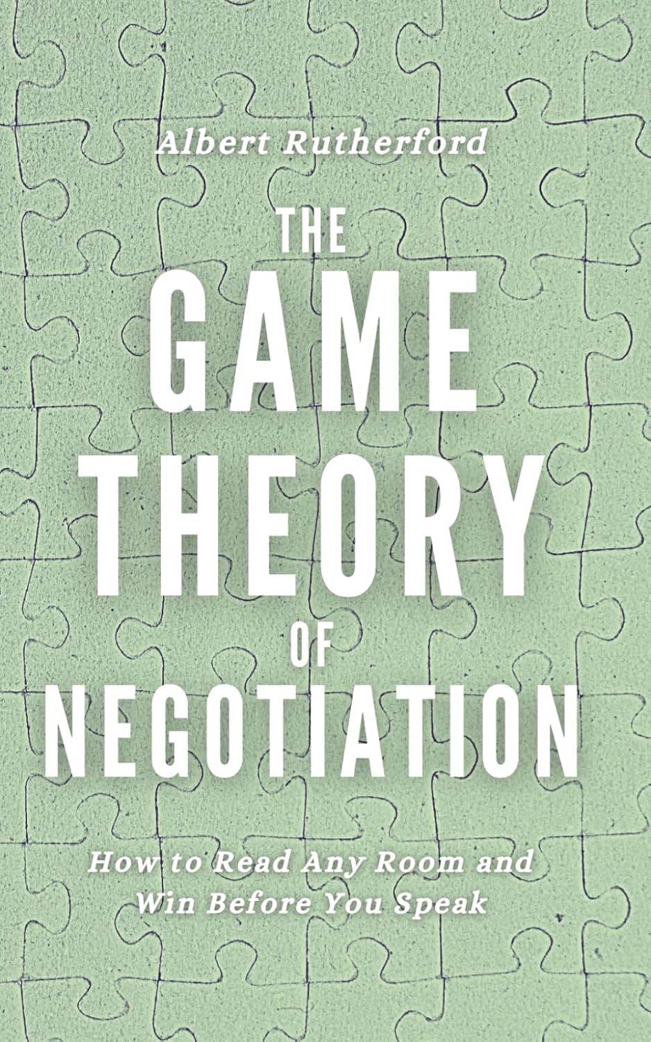 The Game Theory of Negotiation: How to Read Any Room and Win Before You Speak