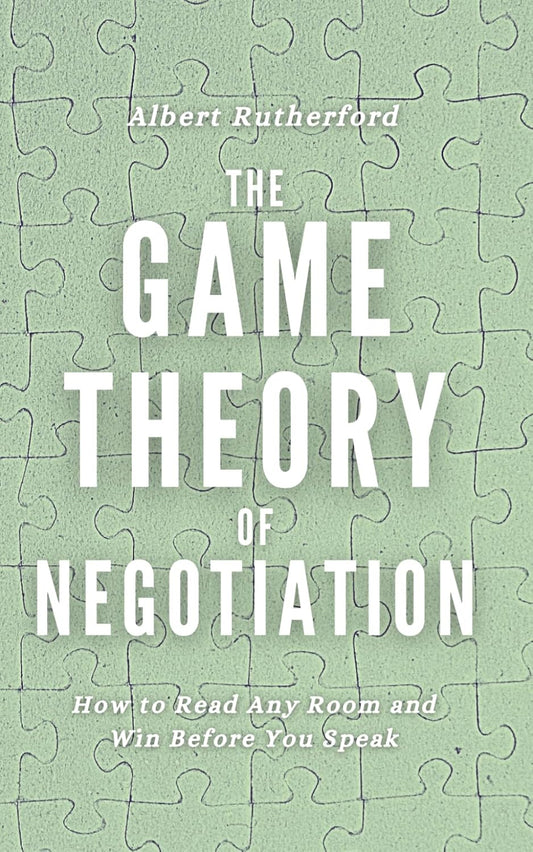 The Game Theory of Negotiation: How to Read Any Room and Win Before You Speak