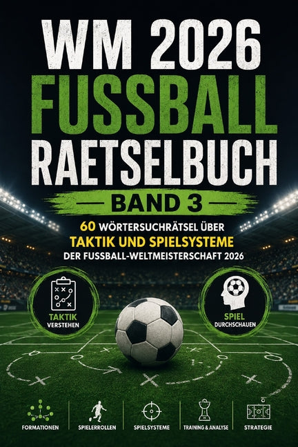 WM 2026 Fussball Raetselbuch Band 3: 60 Wortersuchratsel uber Taktik und Spielsysteme der Fussball-Weltmeisterschaft 2026