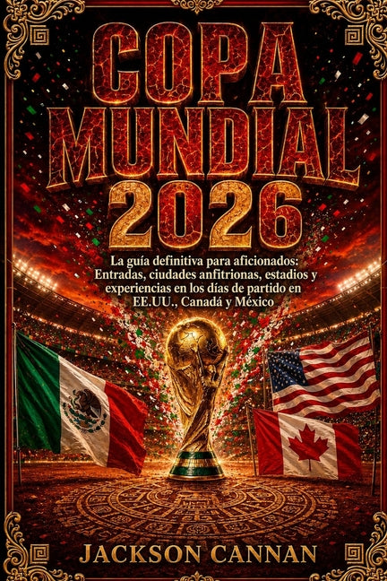 Copa Mundial 2026: La guia definitiva de viajes para aficionados: entradas, ciudades anfitrionas, estadios y experiencias del dia del partido en Estad