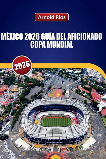 Mexico 2026 Guia del Aficionado Copa Mundial: Planificacion realista para el partido inaugural, selecciones honestas de hoteles, informacion sobre com