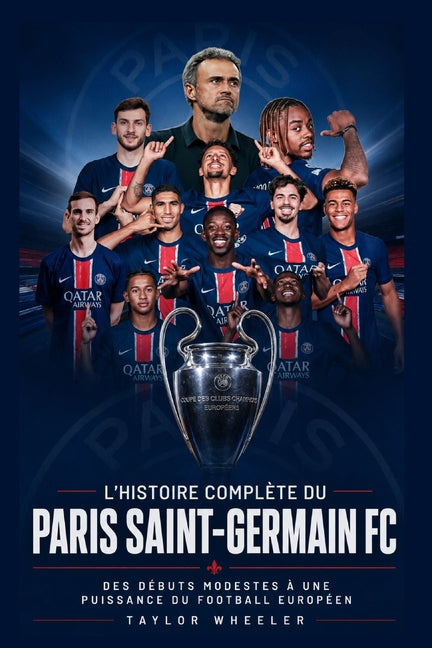 L'Histoire Complete Du Paris Saint-Germain FC: Des debuts modestes a une puissance du football europeen