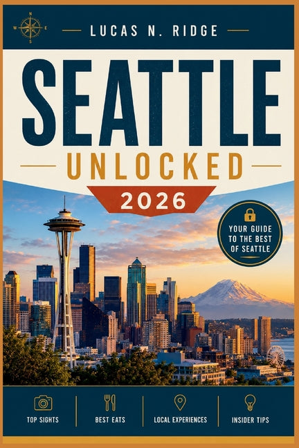 Seattle Unlocked 2026: World Cup Fan Guide to the Emerald City: Matchday Transportation, Best Hotels, Local Food & Fan Experiences