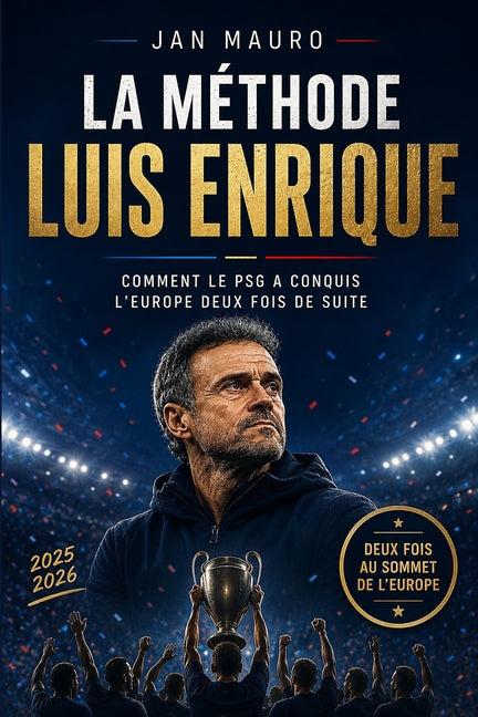 La Methode Luis Enrique: Comment le PSG a conquis l'Europe deux fois de suite