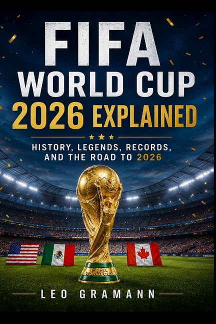 FIFA World Cup 2026 Explained: History, Legends, Records, and the Road to 2026