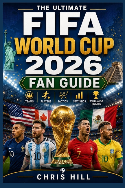 The Ultimate FIFA World Cup 2026 Fan Guide: Teams, Players, Tactics, Statistics, and Tournament Insights
