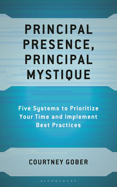 Principal Presence, Principal Mystique: Five Systems to Prioritize Your Time and Implement Best Practices