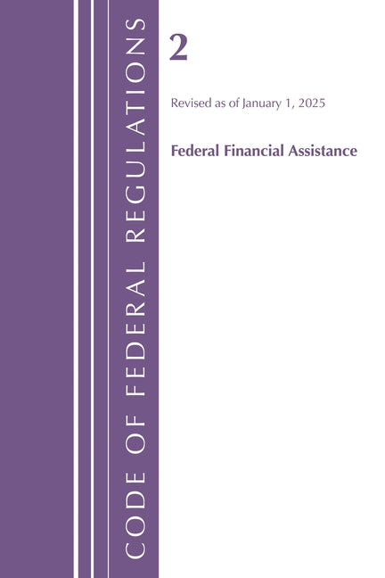 Code of Federal Regulations, Title 02 Federal Financial Assistance, Revised as of January 1, 2025