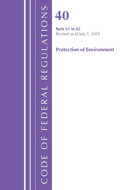 Code of Federal Regulations, Title 40 Protection of Environment 61-62, Revised as of July 1, 2025