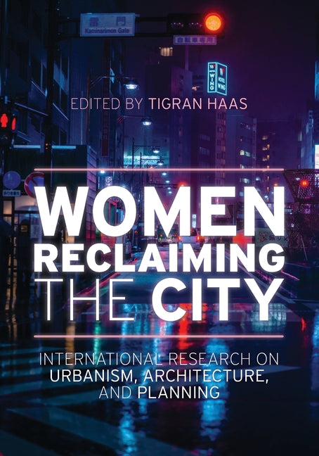 Women Reclaiming the City: International Research on Urbanism, Architecture, and Planning
