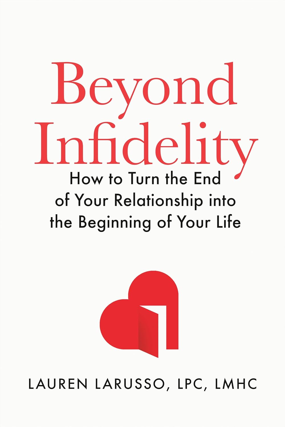 Beyond Infidelity: How to Turn the End of Your Relationship Into the Beginning of Your Life