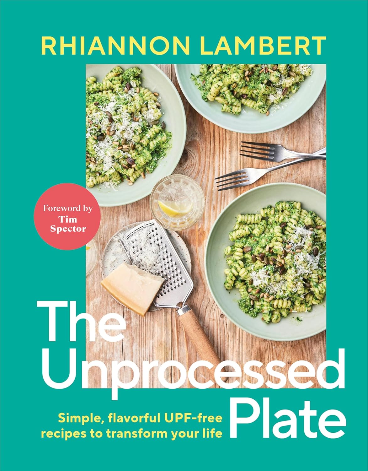 The Unprocessed Plate: Simple, Flavorful Upf-Free Recipes to Transform Your Life