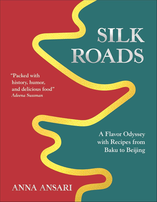 Silk Roads: A Flavor Odyssey with Recipes from Baku to Beijing