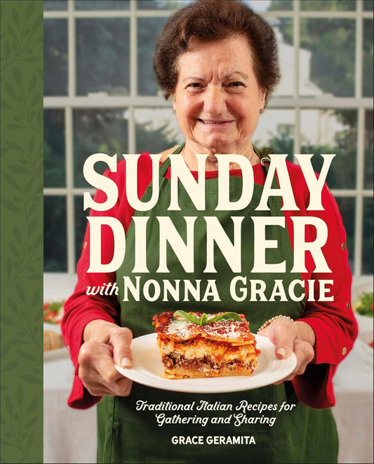 Sunday Dinner with Nonna Gracie: Traditional Italian Recipes for Gathering and Sharing