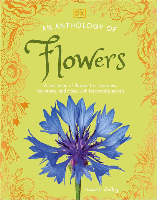 An Anthology of Flowers: A Collection of Flowers from Gardens, Mountains and More, with Fascinating Secrets