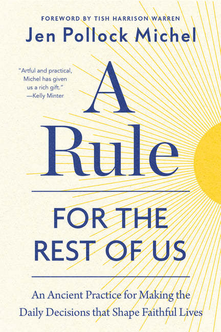 A Rule for the Rest of Us: An Ancient Practice for Making the Daily Decisions That Shape Faithful Lives