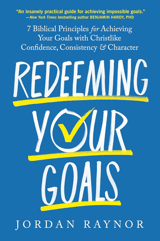 Redeeming Your Goals: 7 Biblical Principles for Achieving Your Goals with Christlike Confidence, Consistency, and Character