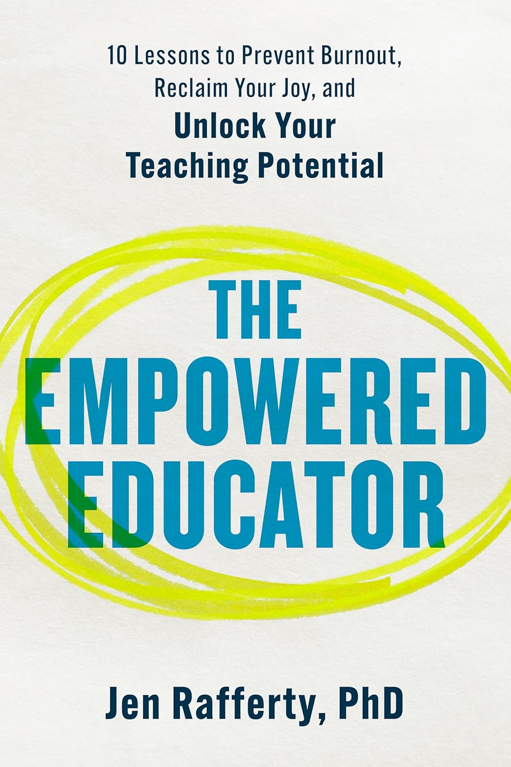 The Empowered Educator: 10 Lessons to Prevent Burnout, Reclaim Your Joy, and Unlock Your Teaching Potential