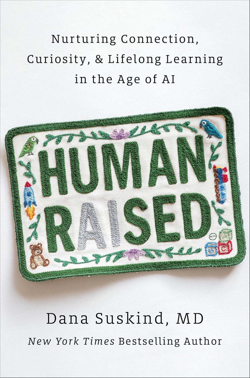 Human Raised: Nurturing Connection, Curiosity, & Lifelong Learning in the Age of AI