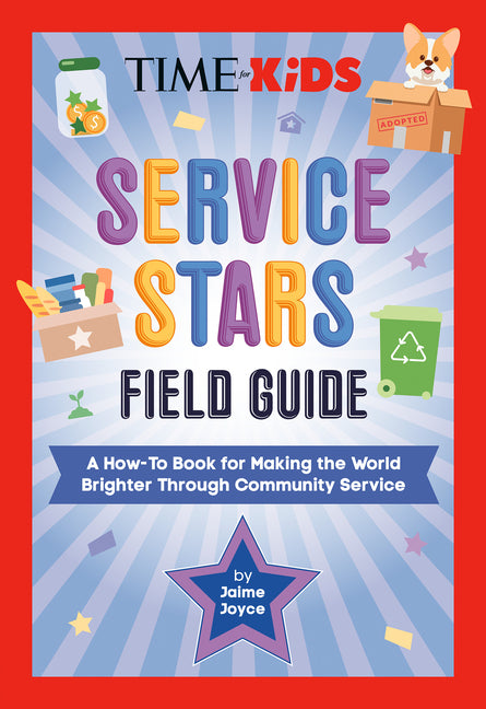 Time for Kids: Service Stars Field Guide: A How-To Book for Making the World Brighter Through Community Service