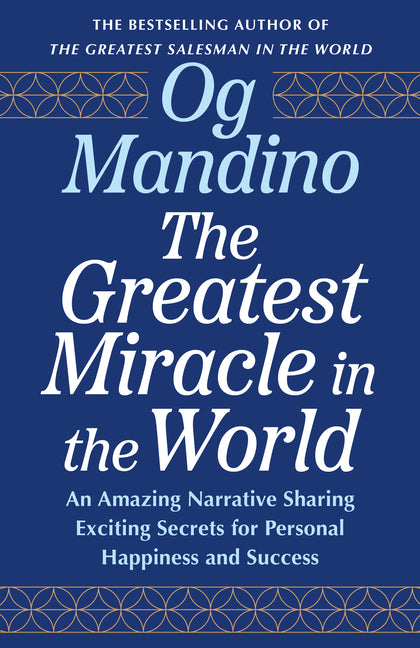 The Greatest Miracle in the World: An Amazing Narrative Sharing Exciting Secrets for Personal Happiness and Success