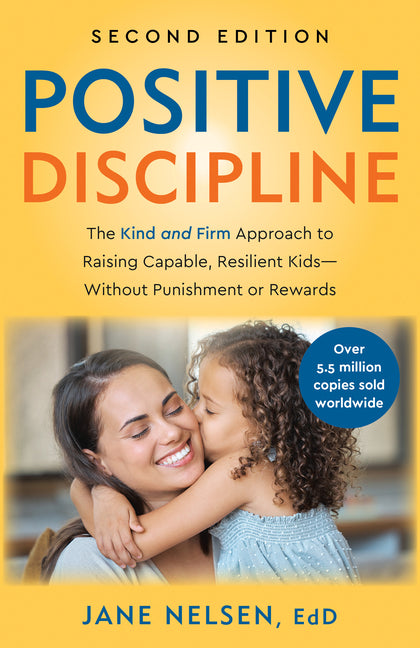 Positive Discipline, 2nd Edition: The Kind and Firm Approach to Raising Capable, Resilient Kids-Without Punishment or Rewards