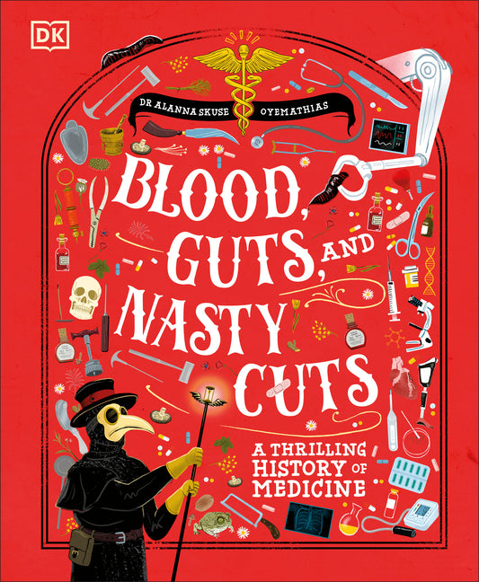 Blood, Guts, and Nasty Cuts: A Thrilling History of Medicine