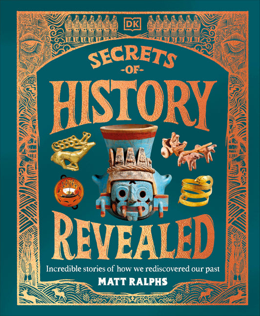 Secrets of History Revealed: Incredible Stories of How We Rediscovered Our Past