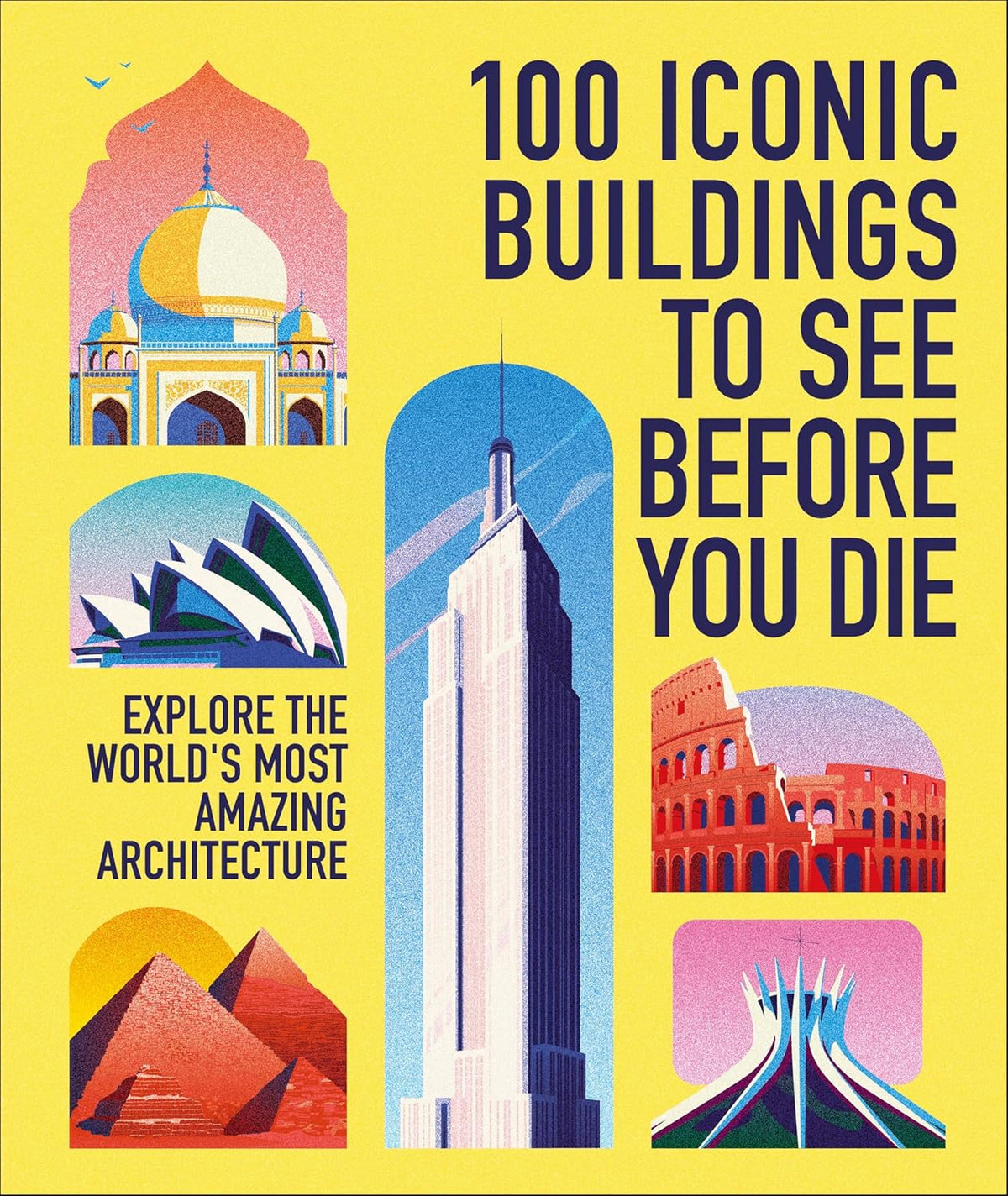 100 Iconic Buildings to See Before You Die: Explore the World's Most Amazing Architecture