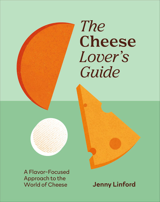 The Cheese Lover's Guide: A Flavour-Focused Approach to the World of Cheese