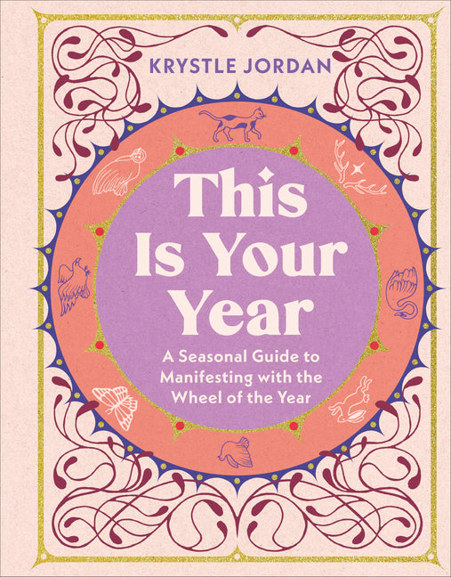 This Is Your Year: A Seasonal Guide to Manifesting with the Wheel of the Year