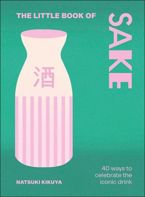The Little Book of Sake: 40 Ways to Celebrate the Iconic Drink