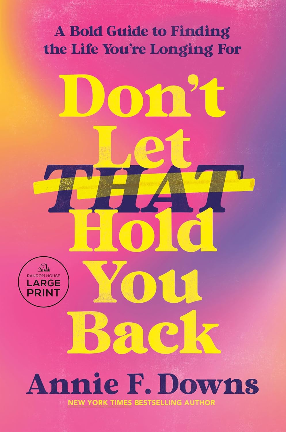 Don't Let That Hold You Back: A Bold Guide to Finding the Life You're Longing for
