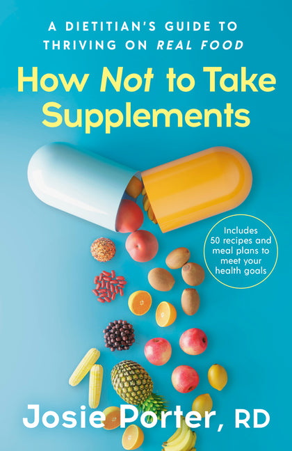 How Not to Take Supplements: A Dietitian's Guide to Thriving on Real Food