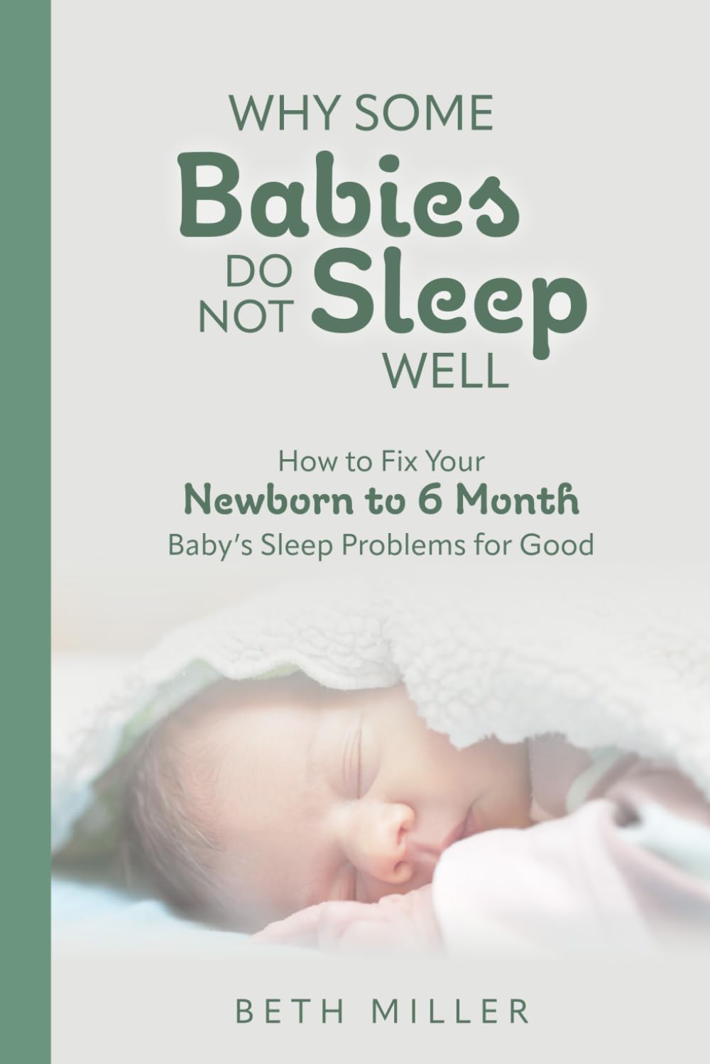 Why Some Babies Do Not Sleep Well: How to Fix Your Newborn to 6 Month Baby's Sleep Problems for Good