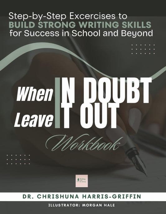 When In Doubt Leave It Out: Step-by-Step Excercises to BUILD STRONG WRITING SKILLS for Success in School and Beyond