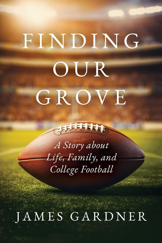 Finding Our Grove: A Story about Life, Family, and College Football