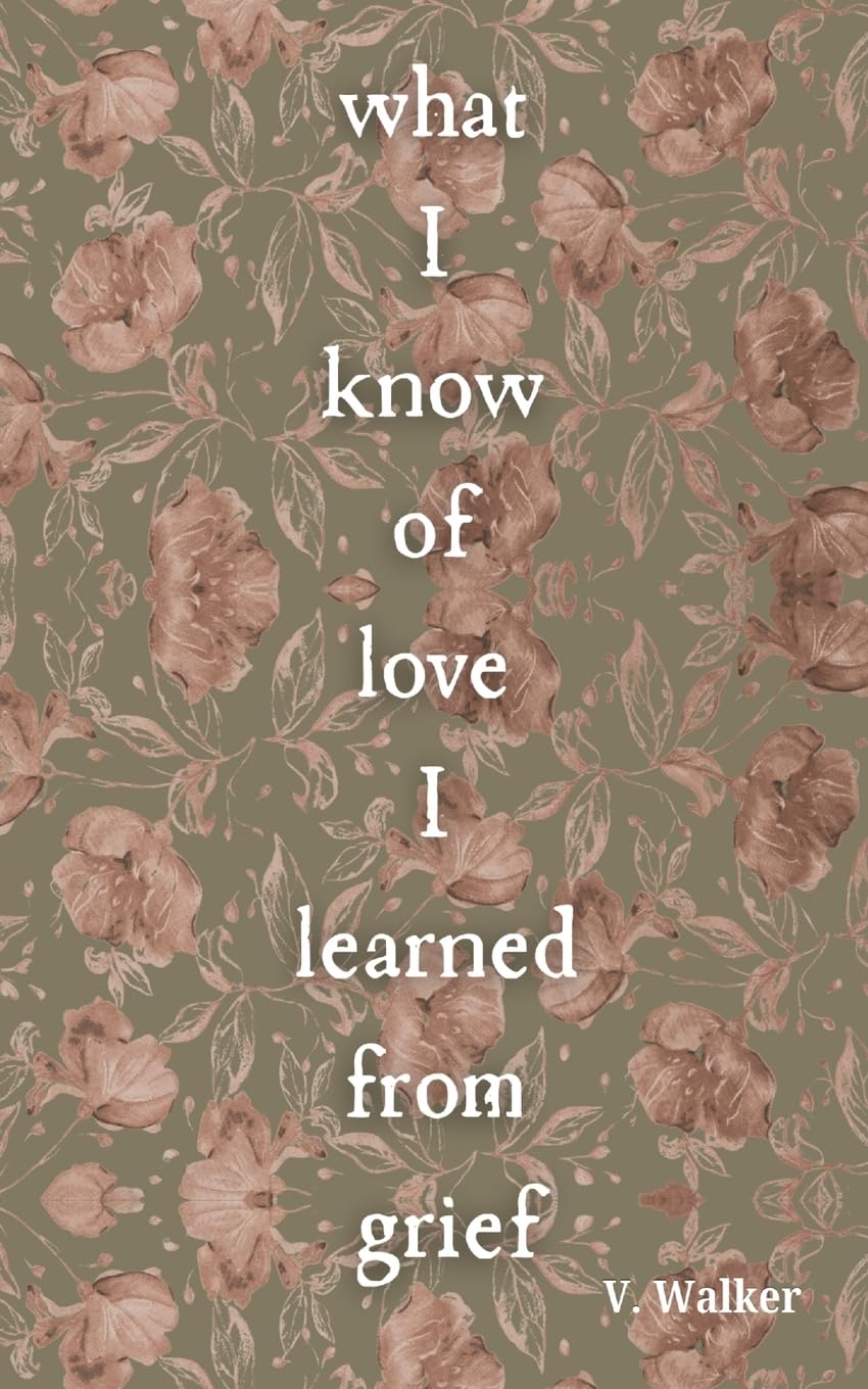 What I Know of Love I Learned from Grief