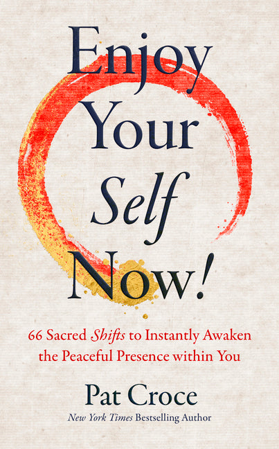 Enjoy Your Self Now!: 66 Sacred Shifts to Instantly Awaken the Peaceful Presence Within You