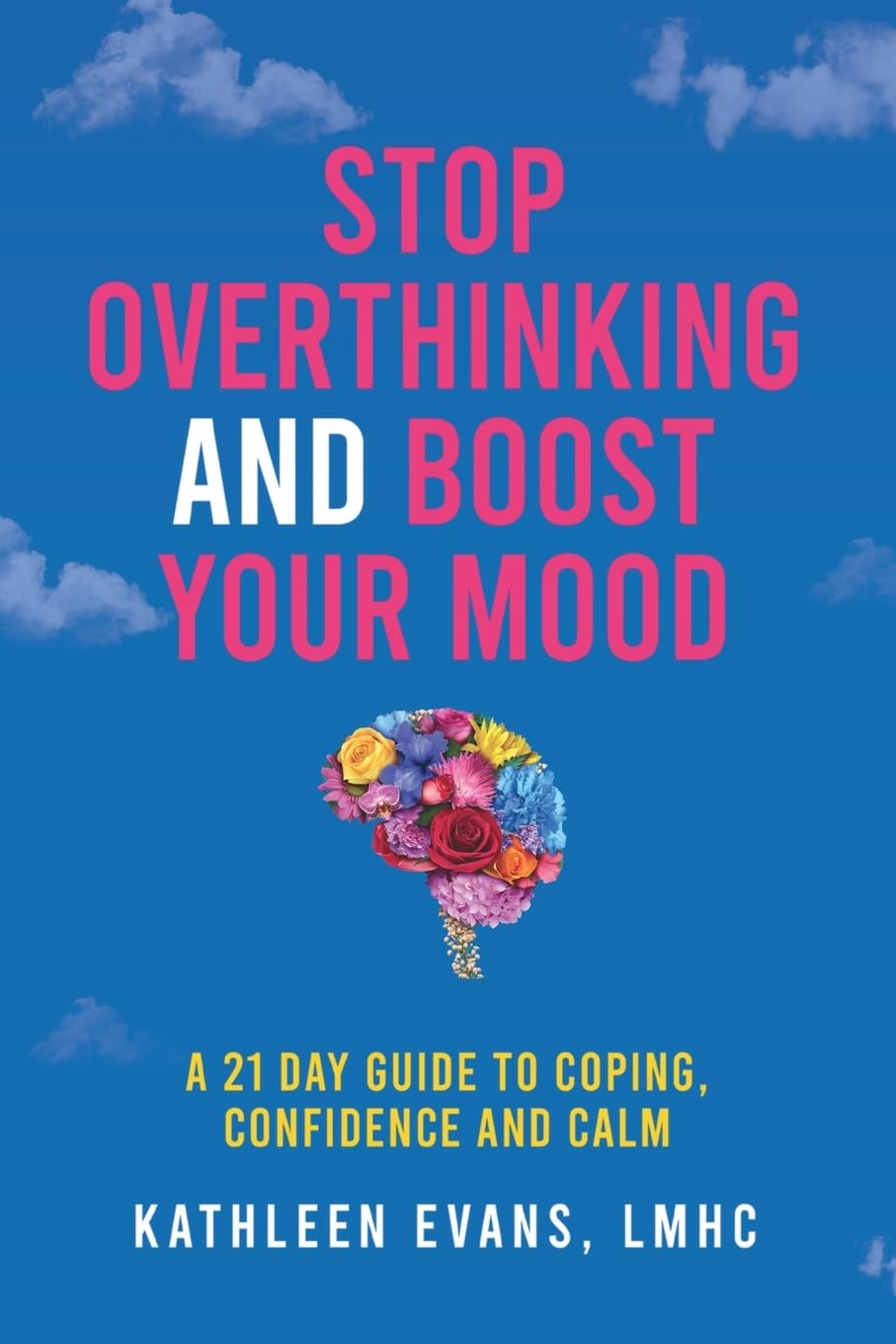 Stop Overthinking and Boost Your Mood: A 21 Day Guide to Coping, Confidence and Calm