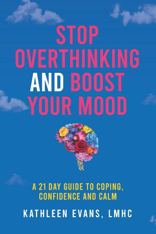 Stop Overthinking and Boost Your Mood: A 21 Day Guide to Coping, Confidence and Calm